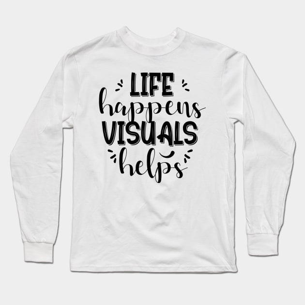 Life happens visuals helps, Special teacher gift Long Sleeve T-Shirt by chidadesign